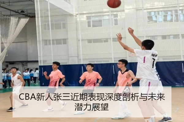 CBA新人张三近期表现深度剖析与未来潜力展望